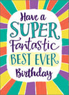 Have A Super Fantastic Best Ever Birthday